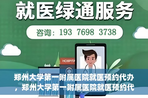 郑州大学第一附属医院就医预约代办，郑州大学第一附属医院就医预约代办服务详解