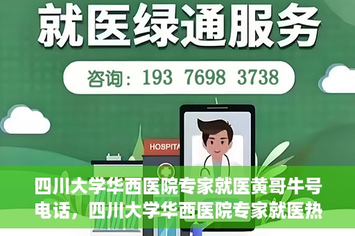 四川大学华西医院专家就医黄哥牛号电话，四川大学华西医院专家就医热线，揭秘黄哥牛号背后的故事与电话专线