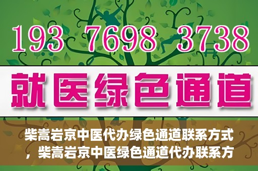 柴嵩岩京中医代办绿色通道联系方式，柴嵩岩京中医绿色通道代办联系方式揭秘