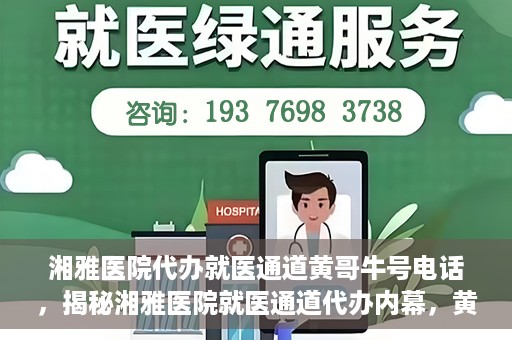 湘雅医院代办就医通道黄哥牛号电话，揭秘湘雅医院就医通道代办内幕，黄哥牛号电话背后的故事