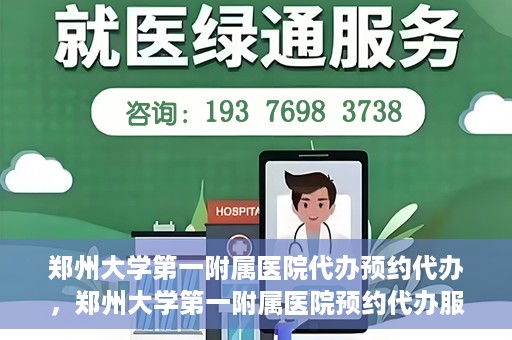 郑州大学第一附属医院代办预约代办，郑州大学第一附属医院预约代办服务详解
