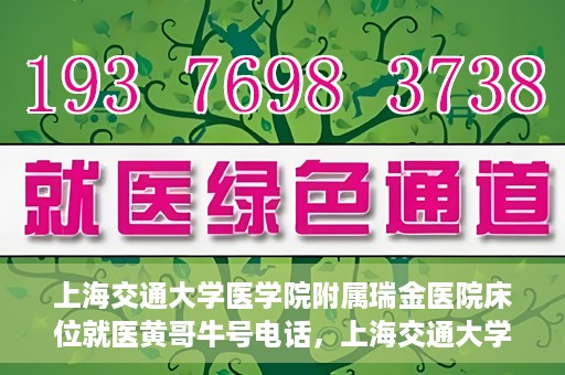 上海交通大学医学院附属瑞金医院床位就医黄哥牛号电话，上海交通大学医学院附属瑞金医院床位就医信息及黄哥牛号联系电话解析