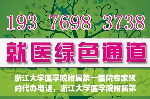 浙江大学医学院附属第一医院专家预约代办电话，浙江大学医学院附属第一医院专家预约代办服务热线