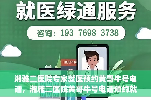湘雅二医院专家就医预约黄哥牛号电话，湘雅二医院黄哥牛号电话预约就医攻略，专家预约指南