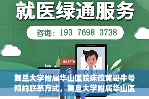 复旦大学附属华山医院床位黄哥牛号预约联系方式，复旦大学附属华山医院床位预约联系方式及黄哥牛号预约指南