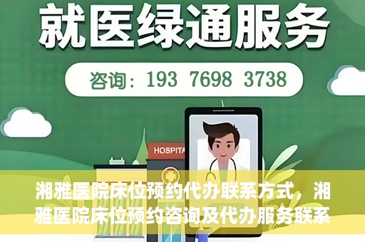 湘雅医院床位预约代办联系方式，湘雅医院床位预约咨询及代办服务联系方式