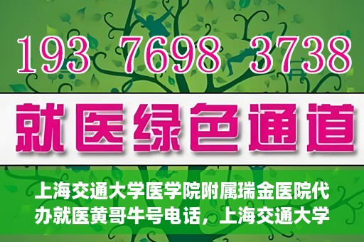 上海交通大学医学院附属瑞金医院代办就医黄哥牛号电话，上海交通大学瑞金医院就医黄哥牛号预约电话详解