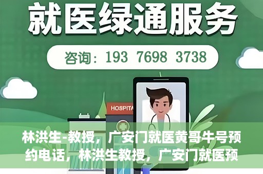 林洪生-教授，广安门就医黄哥牛号预约电话，林洪生教授，广安门就医预约热线与黄哥牛号背后的故事