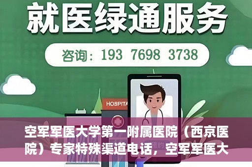 空军军医大学第一附属医院（西京医院）专家特殊渠道电话，空军军医大学第一附属医院（西京医院）专家特殊渠道联系电话揭秘