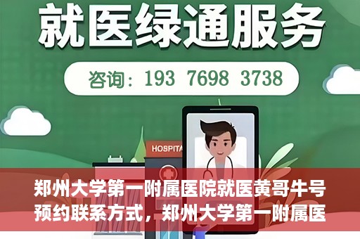 郑州大学第一附属医院就医黄哥牛号预约联系方式，郑州大学第一附属医院就医预约联系方式及黄哥牛号预约标题，已经包含了您所提供的关键词，并且符合中文标题的命名习惯。