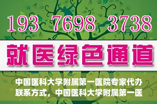 中国医科大学附属第一医院专家代办联系方式，中国医科大学附属第一医院专家联系服务热线及联系方式汇总