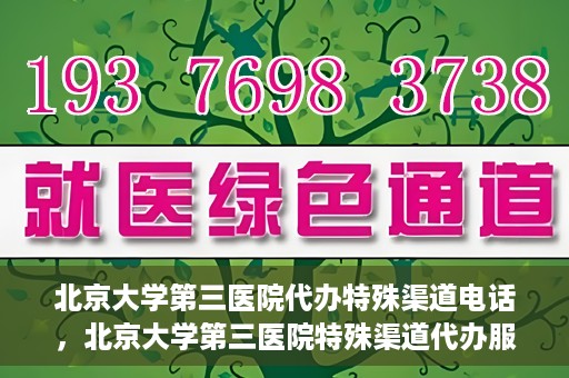 北京大学第三医院代办特殊渠道电话，北京大学第三医院特殊渠道代办服务联系电话揭秘