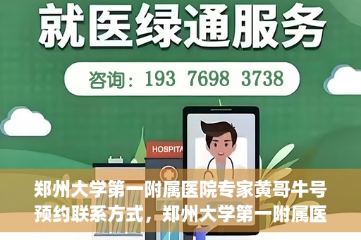 郑州大学第一附属医院专家黄哥牛号预约联系方式，郑州大学第一附属医院专家黄哥牛号预约挂号信息及联系方式解析