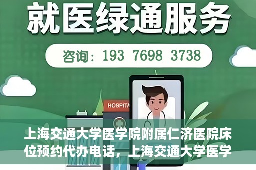上海交通大学医学院附属仁济医院床位预约代办电话，上海交通大学医学院附属仁济医院床位预约代办服务热线
