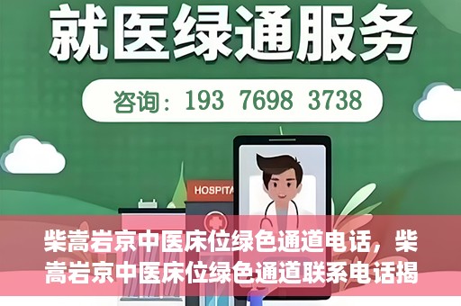 柴嵩岩京中医床位绿色通道电话，柴嵩岩京中医床位绿色通道联系电话揭秘
