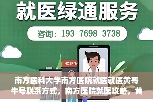 南方医科大学南方医院就医就医黄哥牛号联系方式，南方医院就医攻略，黄哥牛号联系方式揭秘