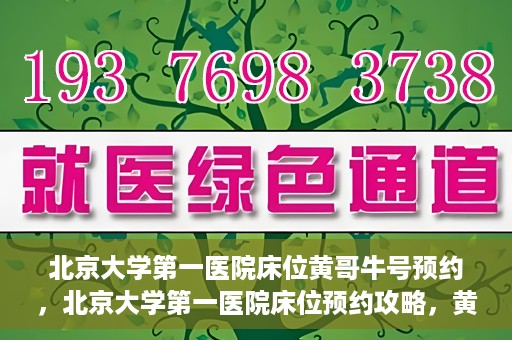 北京大学第一医院床位黄哥牛号预约，北京大学第一医院床位预约攻略，黄哥牛号预约解析