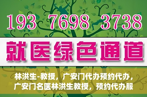 林洪生-教授，广安门代办预约代办，广安门名医林洪生教授，预约代办服务解析与体验指南