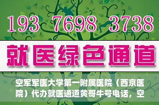 空军军医大学第一附属医院（西京医院）代办就医通道黄哥牛号电话，空军军医大学第一附属医院（西京医院）黄哥牛号就医通道代办服务热线介绍
