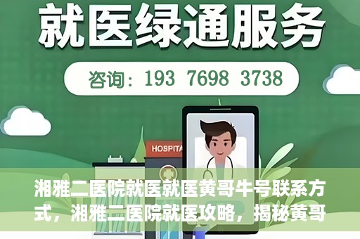 湘雅二医院就医就医黄哥牛号联系方式，湘雅二医院就医攻略，揭秘黄哥牛号联系方式及就医指南