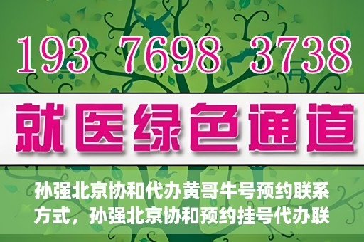孙强北京协和代办黄哥牛号预约联系方式，孙强北京协和预约挂号代办联系方式揭秘，黄哥牛号预约服务解析