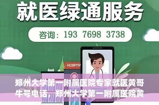 郑州大学第一附属医院专家就医黄哥牛号电话，郑州大学第一附属医院黄哥牛号专家就医热线