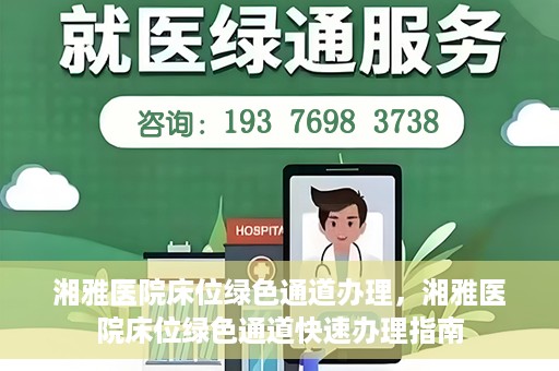 湘雅医院床位绿色通道办理，湘雅医院床位绿色通道快速办理指南