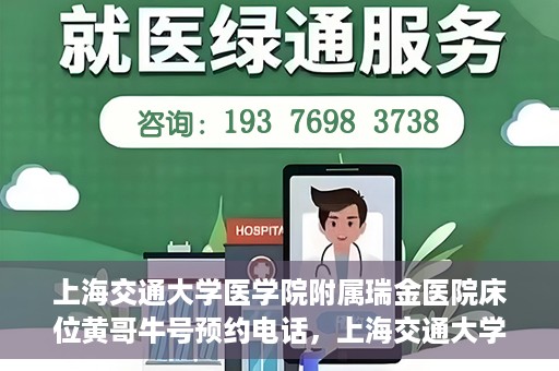 上海交通大学医学院附属瑞金医院床位黄哥牛号预约电话，上海交通大学医学院附属瑞金医院床位预约电话及黄哥牛号预约攻略