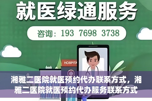 湘雅二医院就医预约代办联系方式，湘雅二医院就医预约代办服务联系方式及流程解析