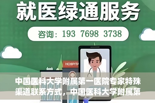 中国医科大学附属第一医院专家特殊渠道联系方式，中国医科大学附属第一医院专家特殊渠道联系专线揭秘
