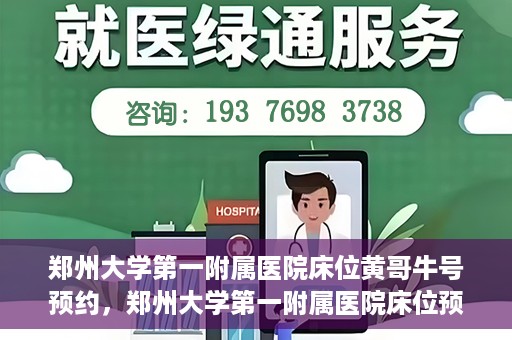 郑州大学第一附属医院床位黄哥牛号预约，郑州大学第一附属医院床位预约攻略，黄哥牛号预约指南