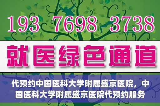 代预约中国医科大学附属盛京医院，中国医科大学附属盛京医院代预约服务指南