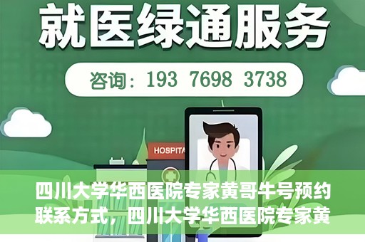 四川大学华西医院专家黄哥牛号预约联系方式，四川大学华西医院专家黄哥牛号预约攻略与联系方式揭秘