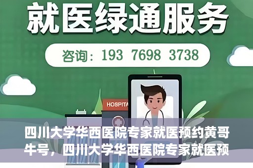 四川大学华西医院专家就医预约黄哥牛号，四川大学华西医院专家就医预约黄哥牛号——权威医疗资源的便捷通道
