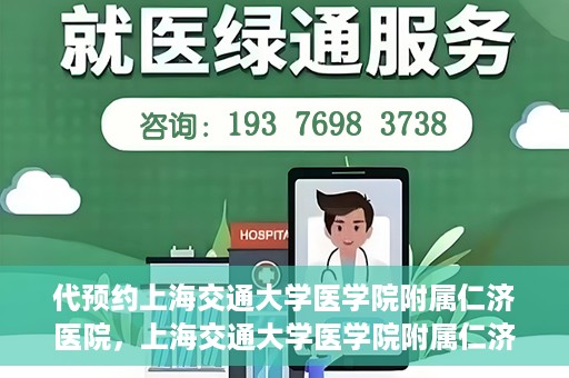 代预约上海交通大学医学院附属仁济医院，上海交通大学医学院附属仁济医院预约服务指南