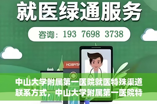 中山大学附属第一医院就医特殊渠道联系方式，中山大学附属第一医院特殊渠道就医联系方式大全