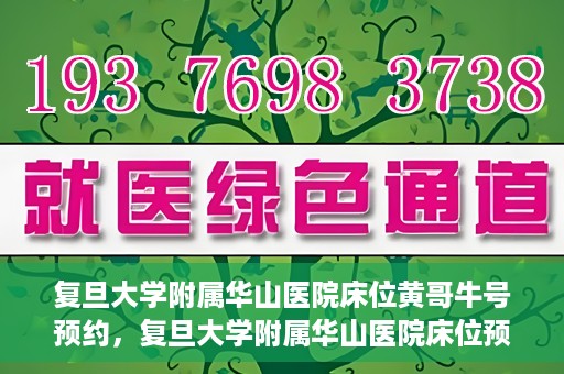 复旦大学附属华山医院床位黄哥牛号预约，复旦大学附属华山医院床位预约攻略，黄哥牛号预约详解