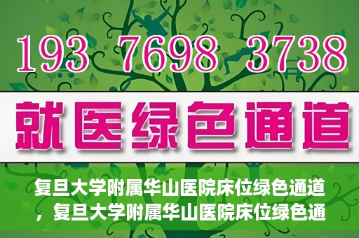复旦大学附属华山医院床位绿色通道，复旦大学附属华山医院床位绿色通道，高效医疗服务的绿色通道探索