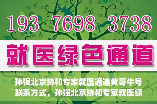 孙强北京协和专家就医通道黄哥牛号联系方式，孙强北京协和专家就医绿色通道，黄哥牛号联系方式揭秘