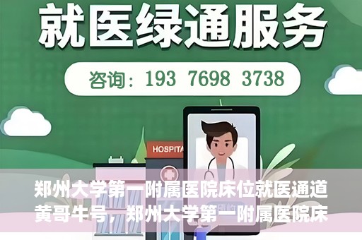 郑州大学第一附属医院床位就医通道黄哥牛号，郑州大学第一附属医院床位就医通道揭秘，黄哥牛号引领就医新风尚