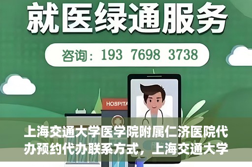 上海交通大学医学院附属仁济医院代办预约代办联系方式，上海交通大学医学院附属仁济医院预约挂号代办联系方式及流程解析
