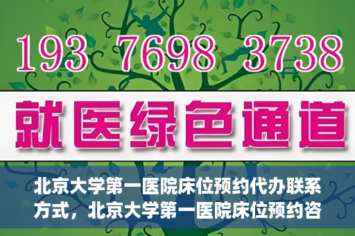 北京大学第一医院床位预约代办联系方式，北京大学第一医院床位预约咨询及代办联系方式
