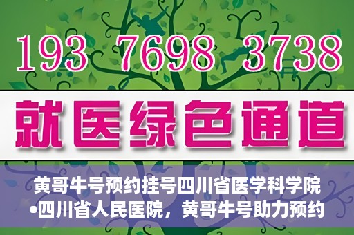 黄哥牛号预约挂号四川省医学科学院•四川省人民医院，黄哥牛号助力预约挂号，四川省医学科学院·四川省人民医院便捷就医新体验