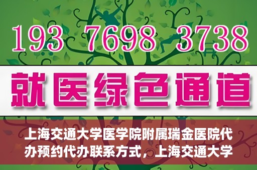 上海交通大学医学院附属瑞金医院代办预约代办联系方式，上海交通大学医学院附属瑞金医院预约代办联系方式解析