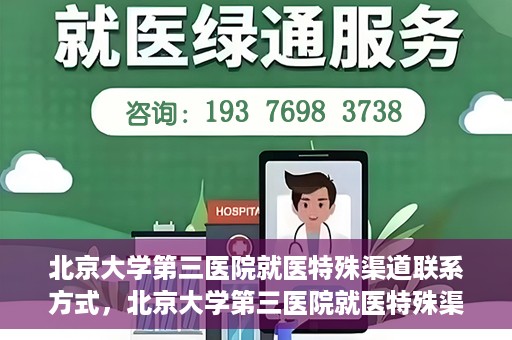 北京大学第三医院就医特殊渠道联系方式，北京大学第三医院就医特殊渠道联系指南