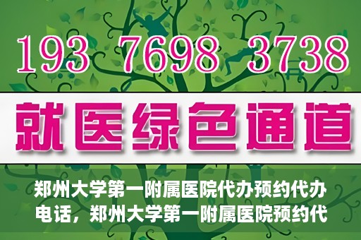 郑州大学第一附属医院代办预约代办电话，郑州大学第一附属医院预约代办服务热线解析