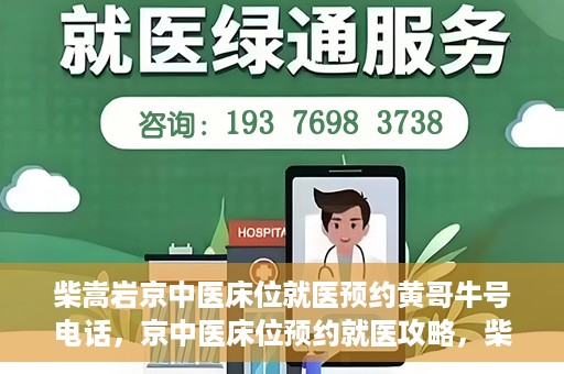 柴嵩岩京中医床位就医预约黄哥牛号电话，京中医床位预约就医攻略，柴嵩岩医生预约电话及牛号攻略揭秘