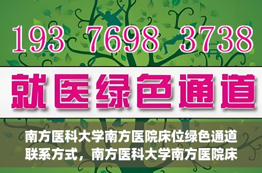南方医科大学南方医院床位绿色通道联系方式，南方医科大学南方医院床位绿色通道咨询热线及联系方式