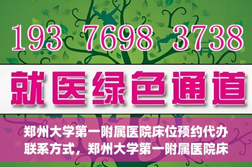 郑州大学第一附属医院床位预约代办联系方式，郑州大学第一附属医院床位预约代办服务咨询热线