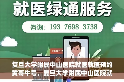 复旦大学附属中山医院就医就医预约黄哥牛号，复旦大学附属中山医院就医预约攻略，黄哥牛号助您轻松挂号就医
